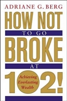 How Not to Go Broke at 102! : Achieving Everlasting Wealth артикул 10198c.