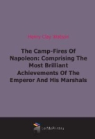 The Camp-Fires Of Napoleon: Comprising The Most Brilliant Achievements Of The Emperor And His Marshals артикул 10208c.