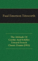 The Attitude Of Goethe And Schiller Toward French Classic Drama артикул 10353c.
